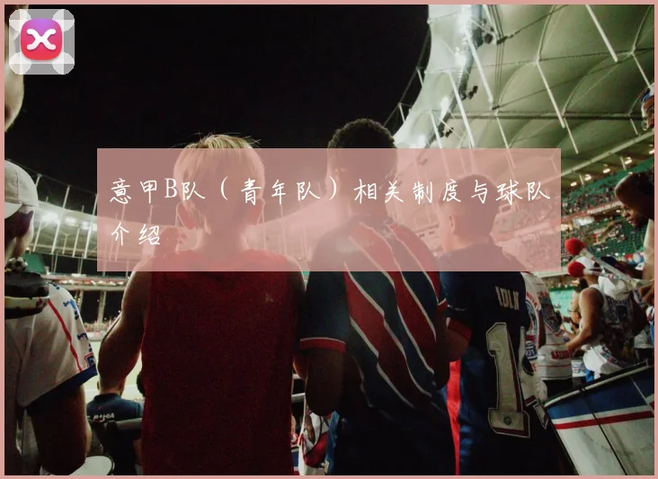 意甲B队（青年队）相关制度与球队介绍