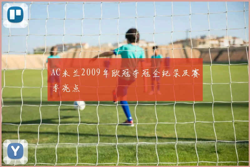 AC米兰2009年欧冠夺冠全纪录及赛季亮点